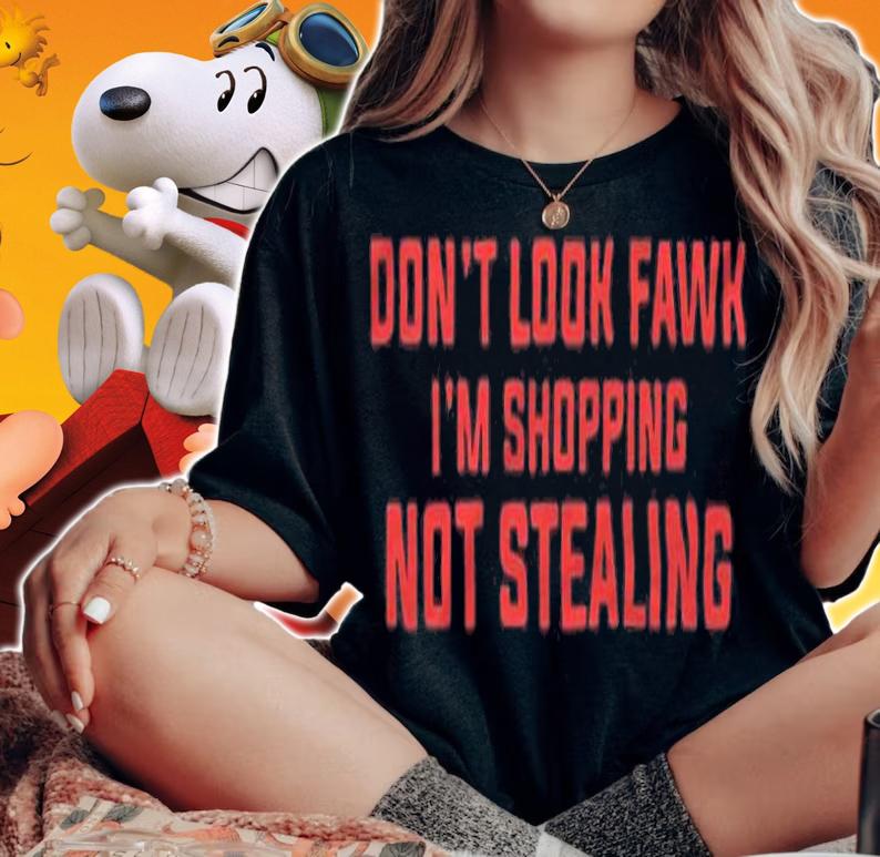 Don't look Fawk I'm shopping not stealing T-shirt t-shirt woman shirt