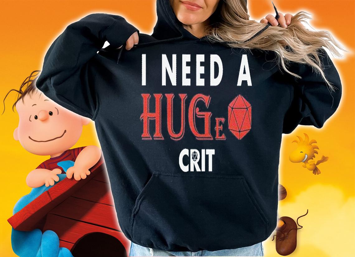 I Need A Huge Crit T-Shirt t-shirt