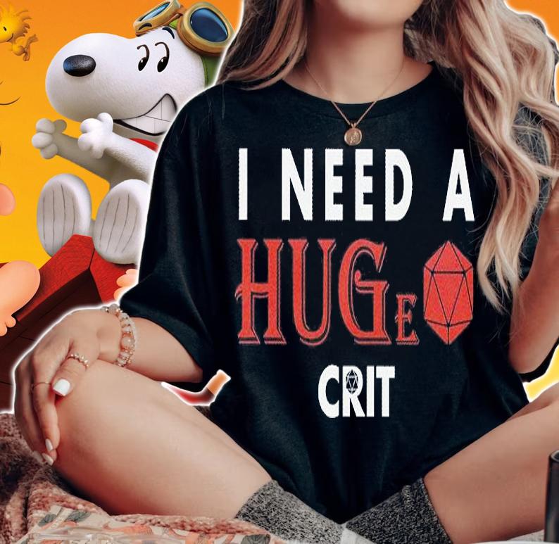 I Need A Huge Crit T-Shirt t-shirt
