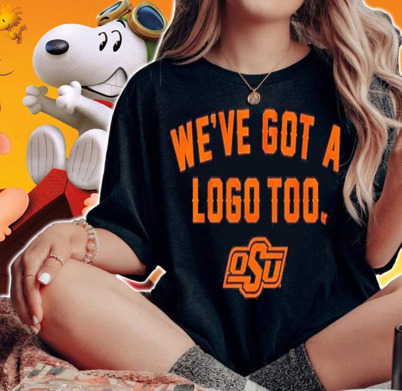 Oklahoma State We've Got A Logo Too Shirt t-shirt woman shirt