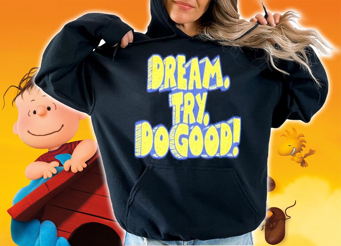 Dream Try Do Good 2022 Shirt hoodie