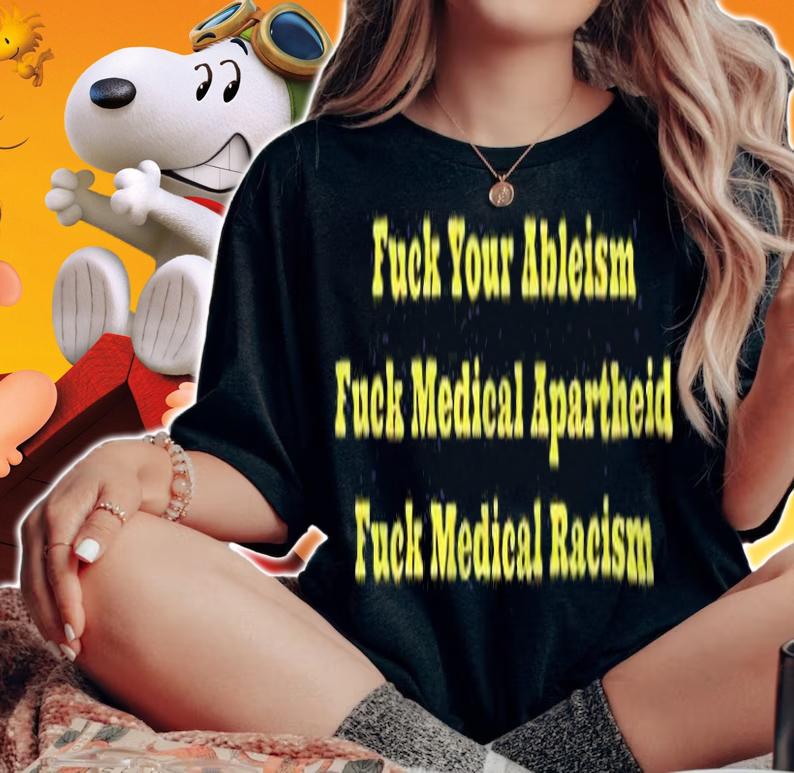 Fuck your ableism fuck medical apartheid fuck medical racism T-shirt woman shirt