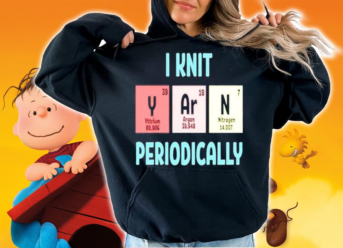 Funny I Knit Yarn Periodically Knitting Yarn T-Shirt hoodie