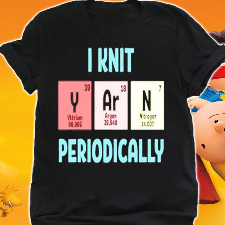 Funny I Knit Yarn Periodically Knitting Yarn T-Shirt shirt
