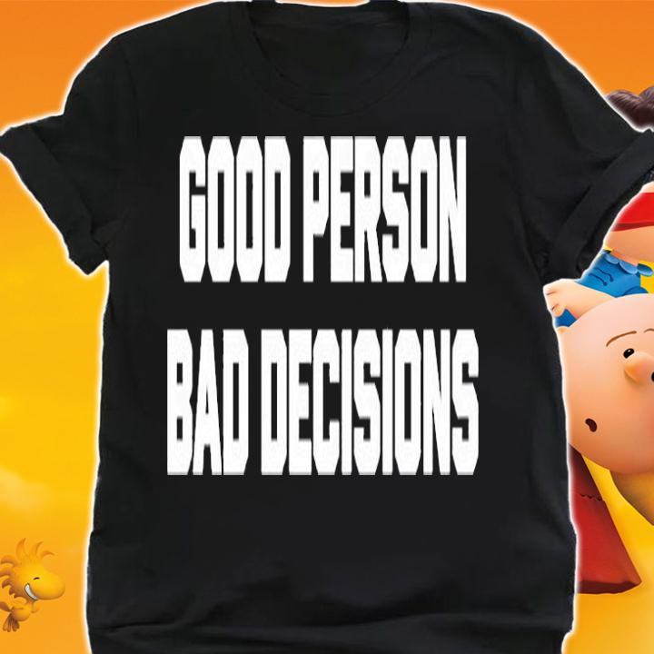 Good Person Bad Decisions T-Shirt shirt