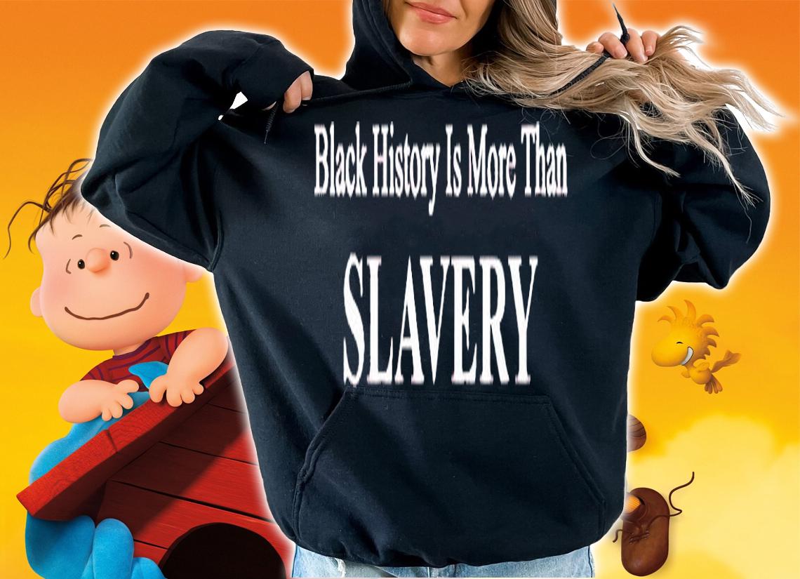 History Is More Than Slavery Shirt hoodie