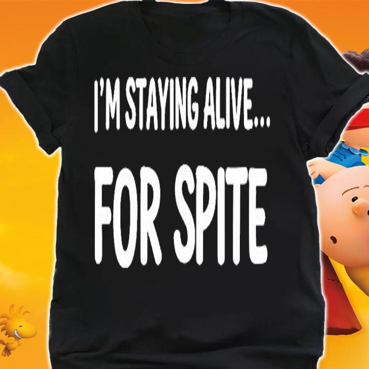 Im Staying Alive For Spite T-Shirt shirt