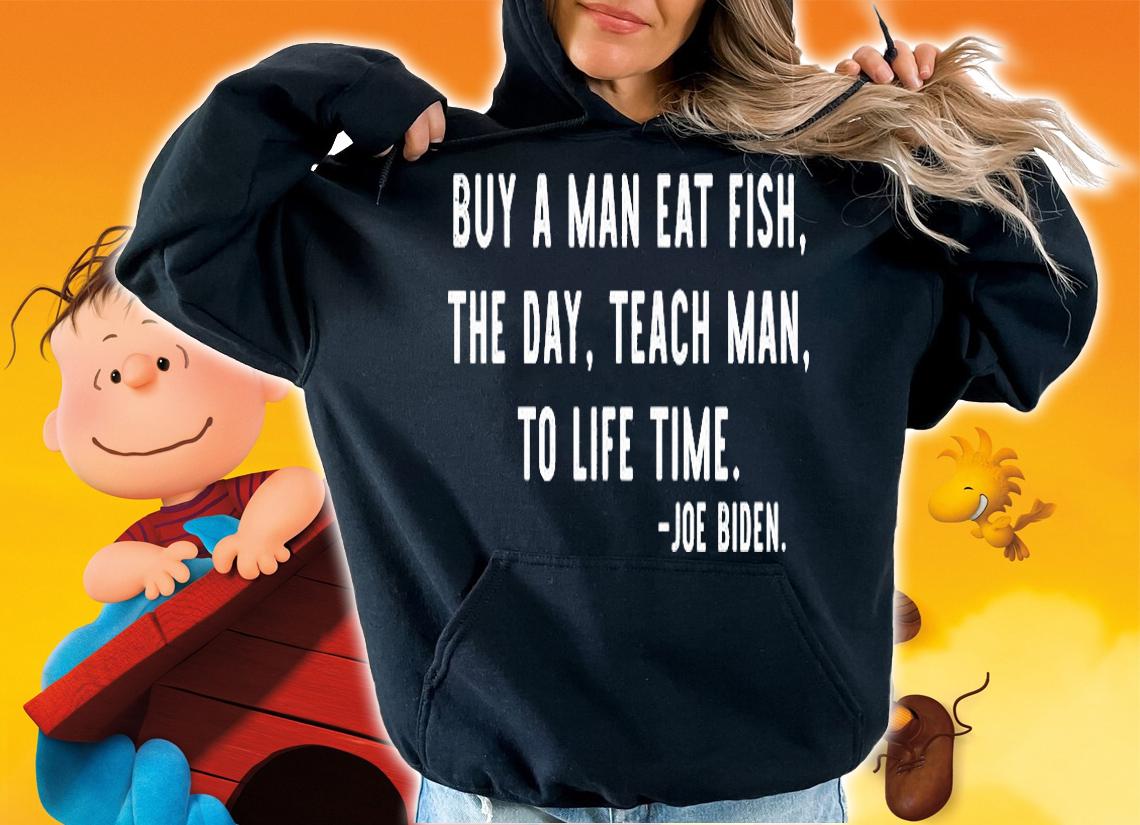Joe Biden Buy A Man Eat Fish The Day Teach Man To Life Time T-Shirt