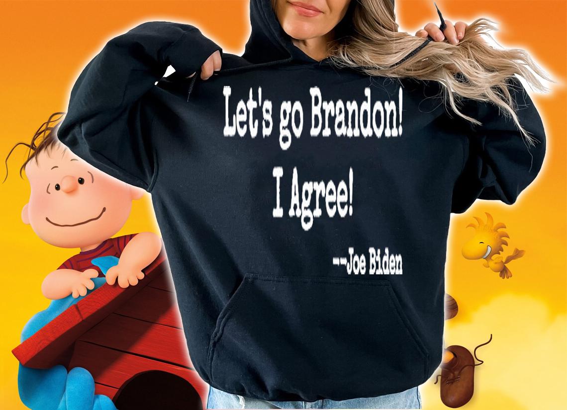 Let's Go Brandon! I Agree! Joe Biden T-Shirt hoodie