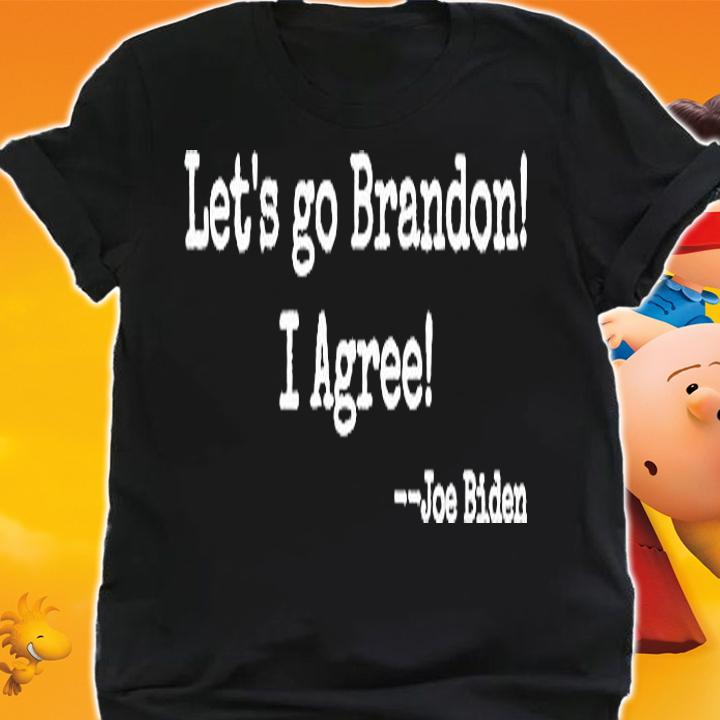 Let's Go Brandon! I Agree! Joe Biden T-Shirt shirt