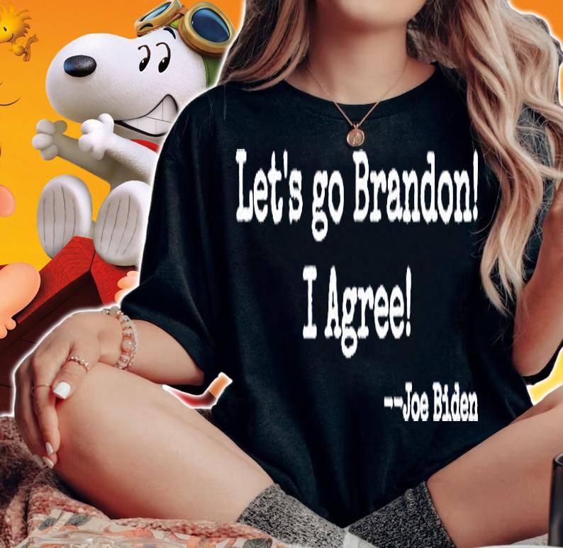 Let's Go Brandon! I Agree! Joe Biden T-Shirt woman shirt