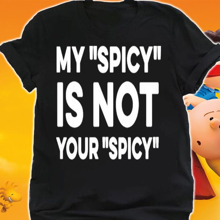 Official My Spicy Is Not Your Spicy Shirt shirt