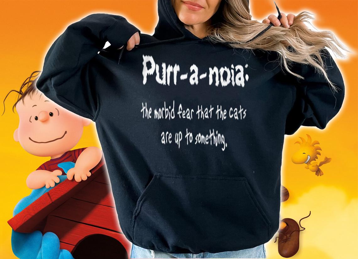 Purr a noia the morbid fear that the cats are up to something T-shirt hoodie
