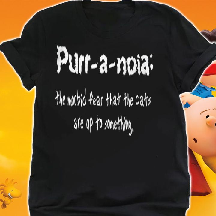 Purr a noia the morbid fear that the cats are up to something T-shirt shirt