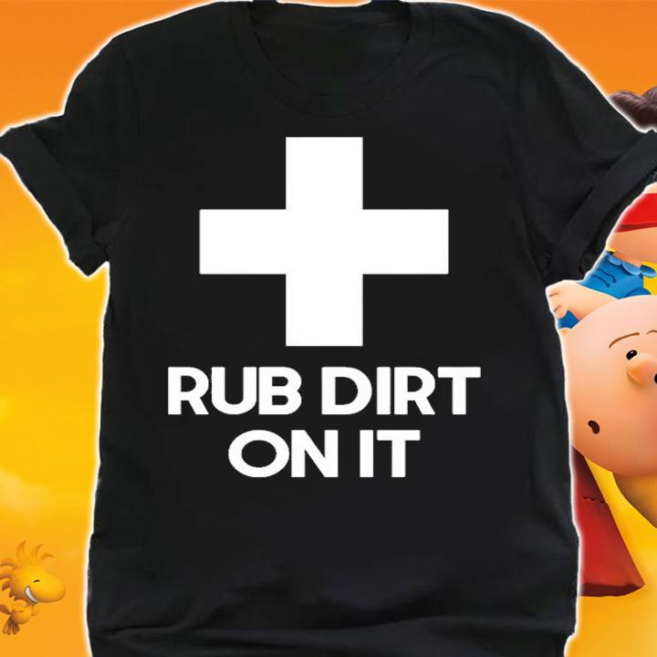 Rub Dirt On It T-Shirt shirt