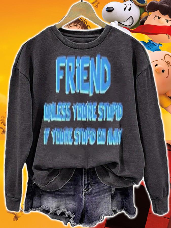 Friend unless you're stupid if you're stupid go away shirt