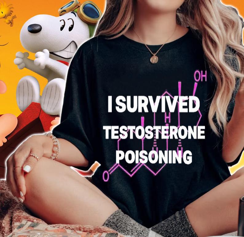 I survived Testosterone poisoning T-shirt woman shirt