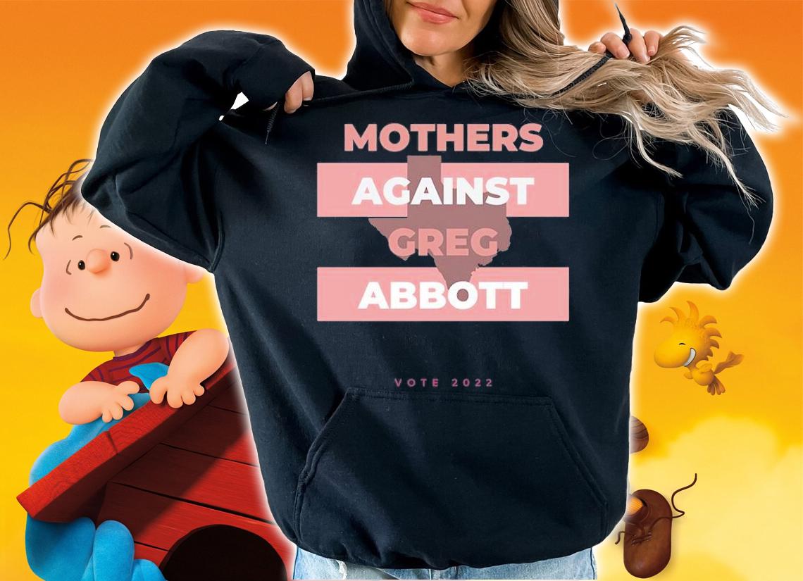 Mothers Against Greg Abbott Democrat T-Shirt hoodie