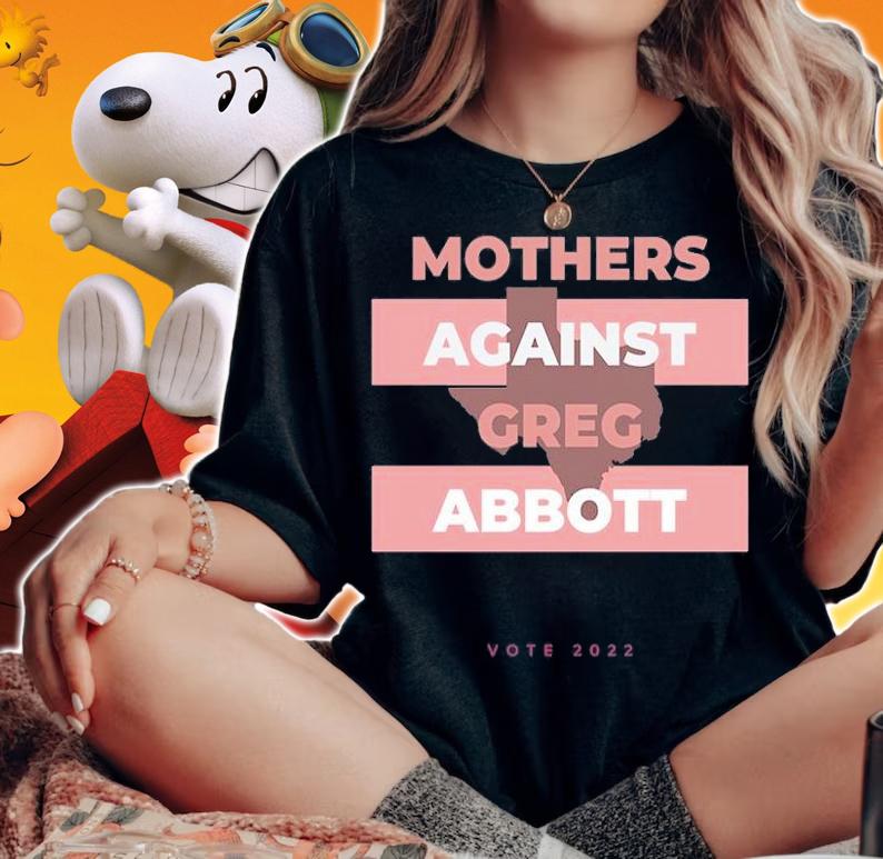 Mothers Against Greg Abbott Democrat T-Shirt woman shirt