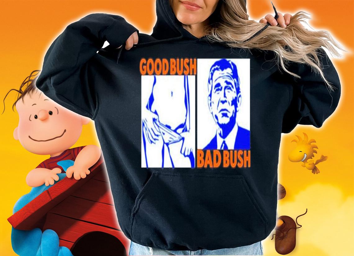 Good Bush Bad Bush George Walker Bush Shirt hoodie