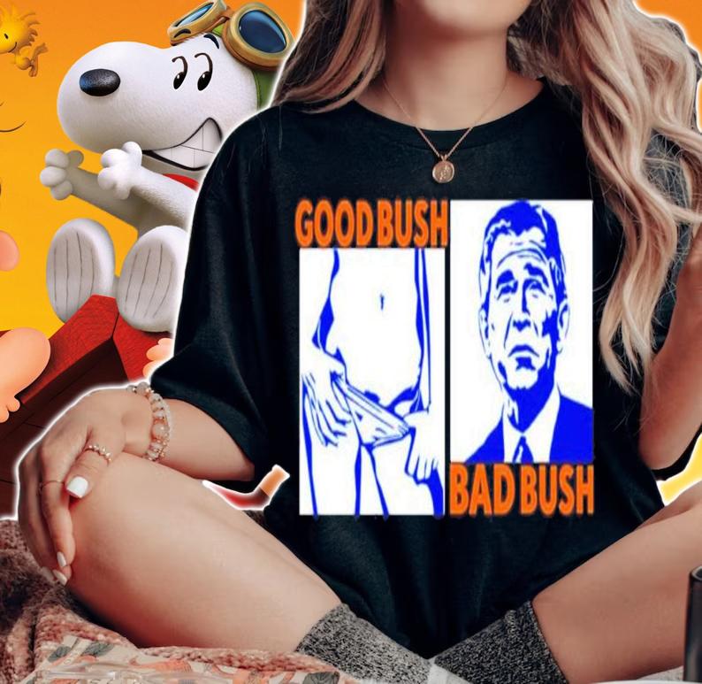 Good Bush Bad Bush George Walker Bush Shirt woman shirt