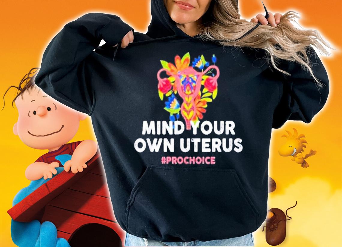 Mind Your Own Uterus #Prochoice Flower Shirt hoodie
