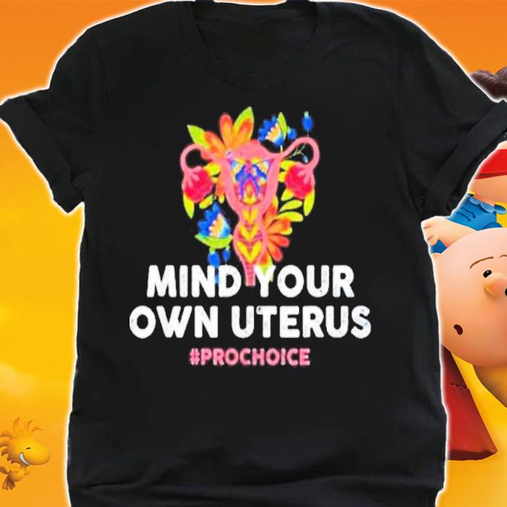 Mind Your Own Uterus #Prochoice Flower Shirt shirt