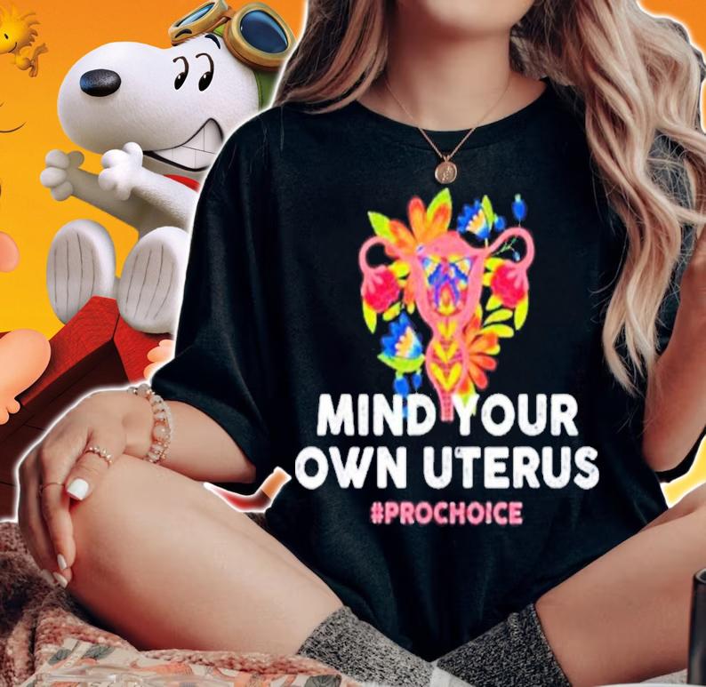 Mind Your Own Uterus #Prochoice Flower Shirt woman shirt