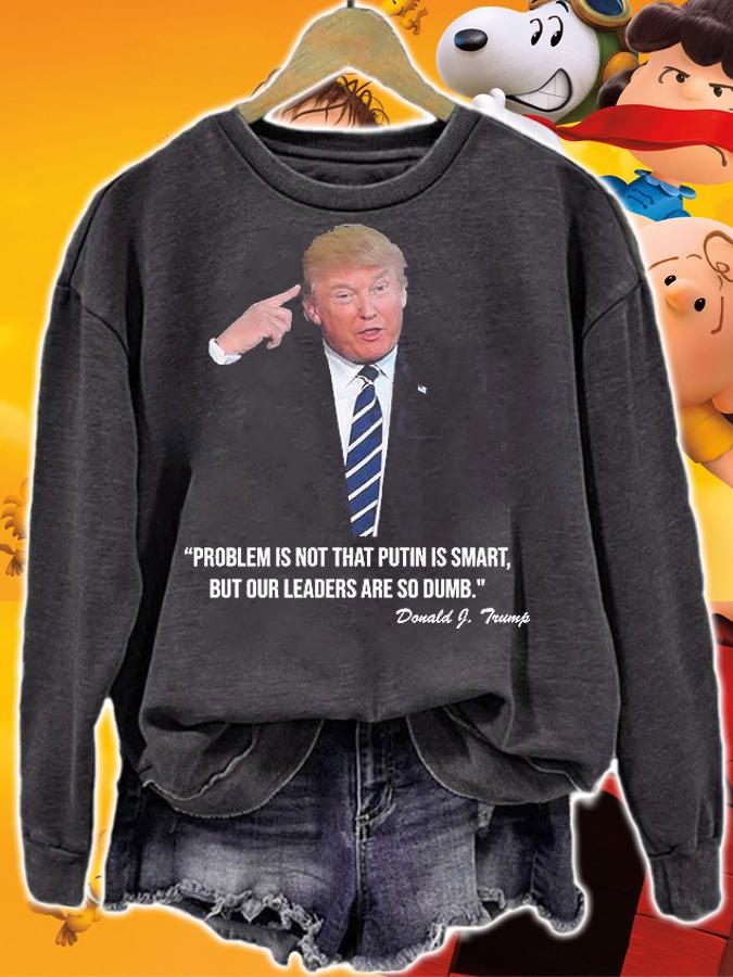 Problem Not That Putin Smart But Our Leaders Are So Dumb Funny Donald Trump Quote T-Shirt