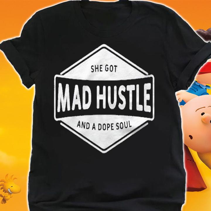 She Got Mad Hustle And A Dope Soul Boss Girl Woman Hustler Shirt