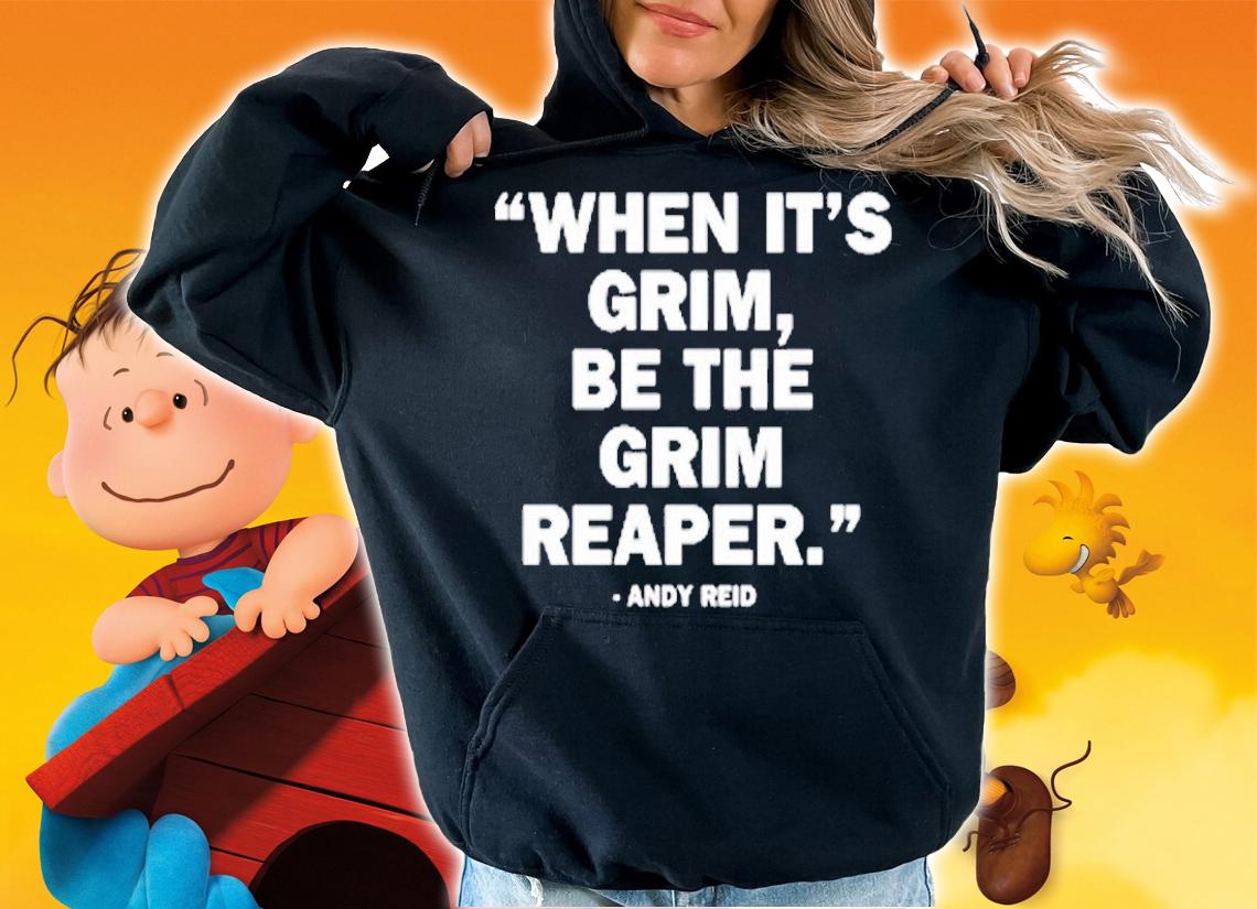 When It's Grim Be The Grim Reaper Andy Reid T-Shirt hoodie