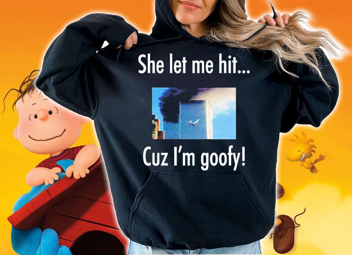 She Let Me Hit Cuz Im Goofy T-Shirt hoodie
