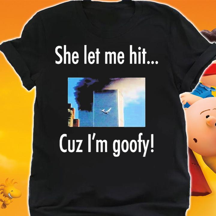 She Let Me Hit Cuz Im Goofy T-Shirt shirt