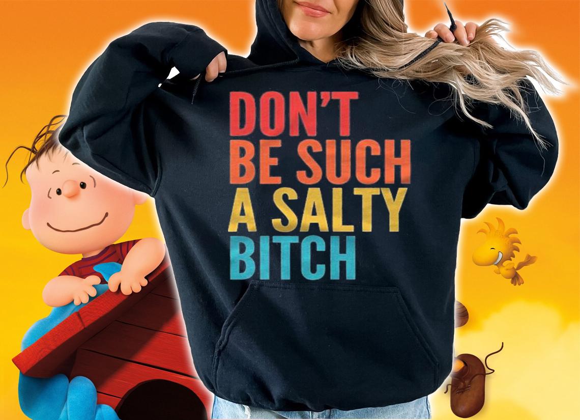 Vintage Dont Be Such A Salty Bitch Sarcastic Offensive Shirt hoodie