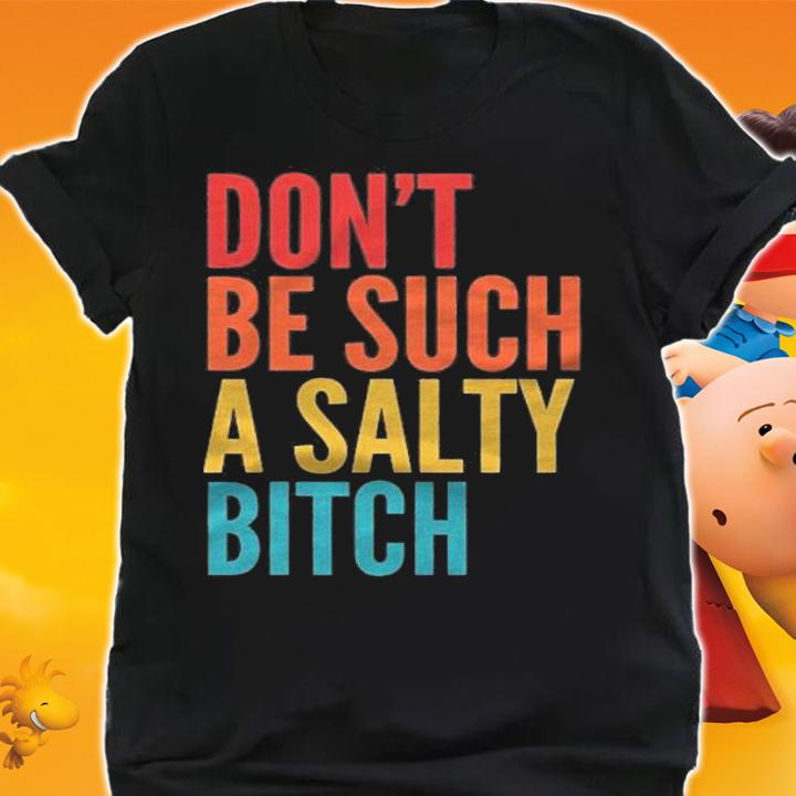 Vintage Dont Be Such A Salty Bitch Sarcastic Offensive Shirt shirt