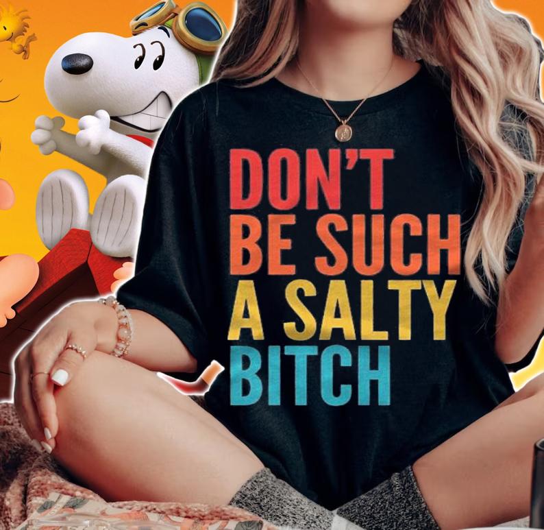 Vintage Dont Be Such A Salty Bitch Sarcastic Offensive Shirt woman shirt