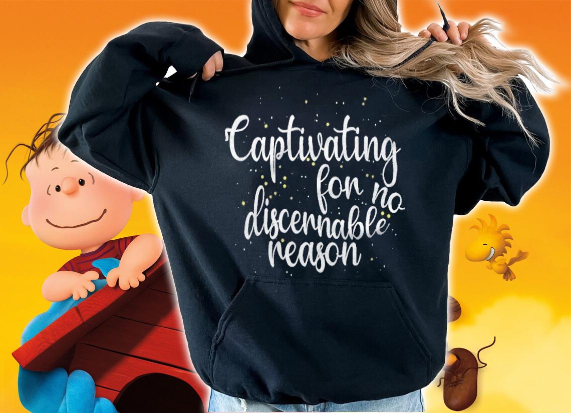 Captivating for no discernable reason T-shirt hoodie