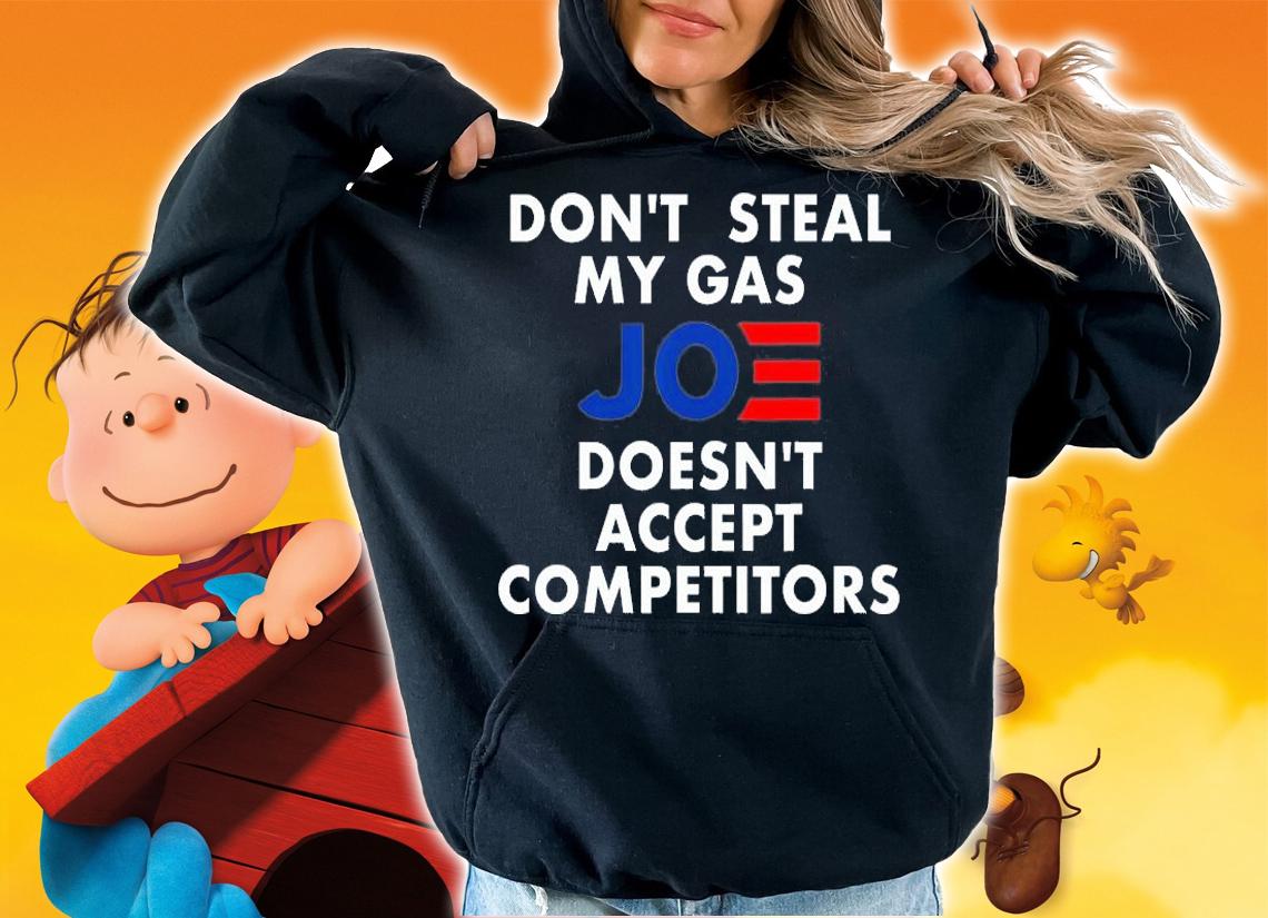 Don't Steal My Gas Joe Doesn't Accept Competitors T-Shirt hoodie