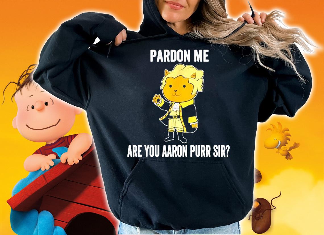 Hamilton Cat Pardon Me Are You Aaron Purr Sir T-Shirt hoodie