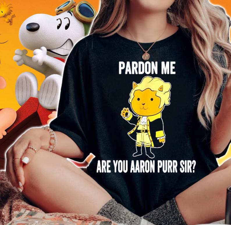 Hamilton Cat Pardon Me Are You Aaron Purr Sir T-Shirt woman shirt