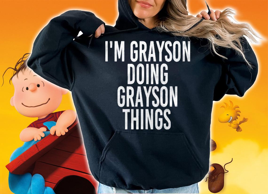 Im Grayson Doing Grayson Things Funny Birthday Gift Idea Shirt hoodie