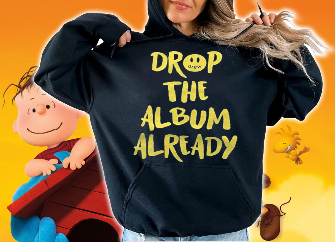 Justin Bieber drop the album already T-shirt hoodie