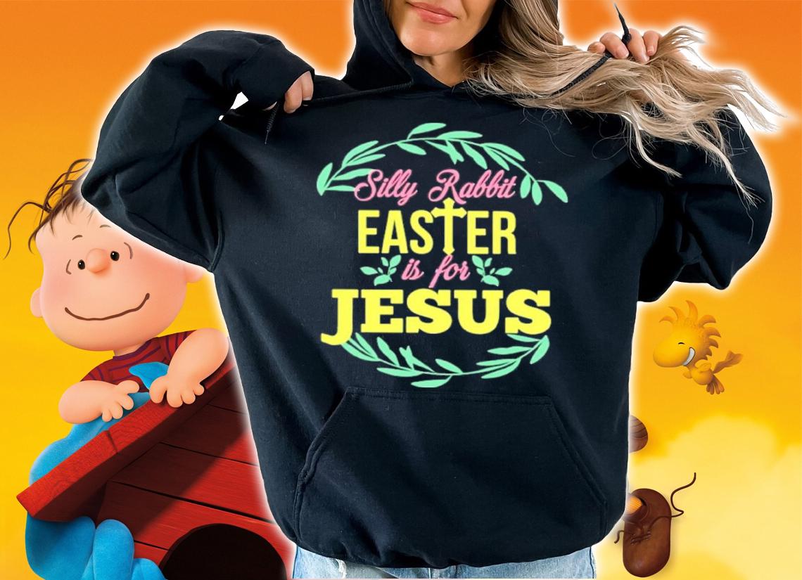 Silly Rabbit Easter Is For Jesus Shirt hoodie