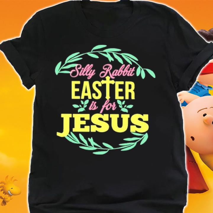 Silly Rabbit Easter Is For Jesus Shirt shirt