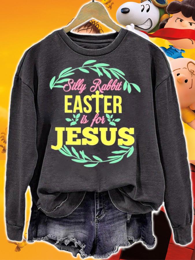 Silly Rabbit Easter Is For Jesus Shirt sweatshirt