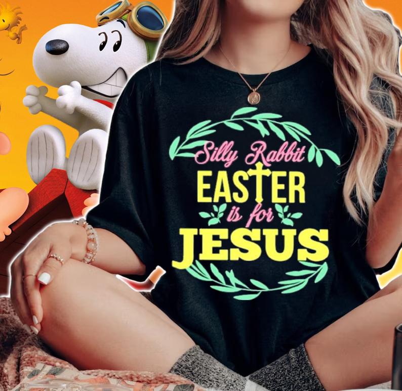 Silly Rabbit Easter Is For Jesus Shirt woman shirt