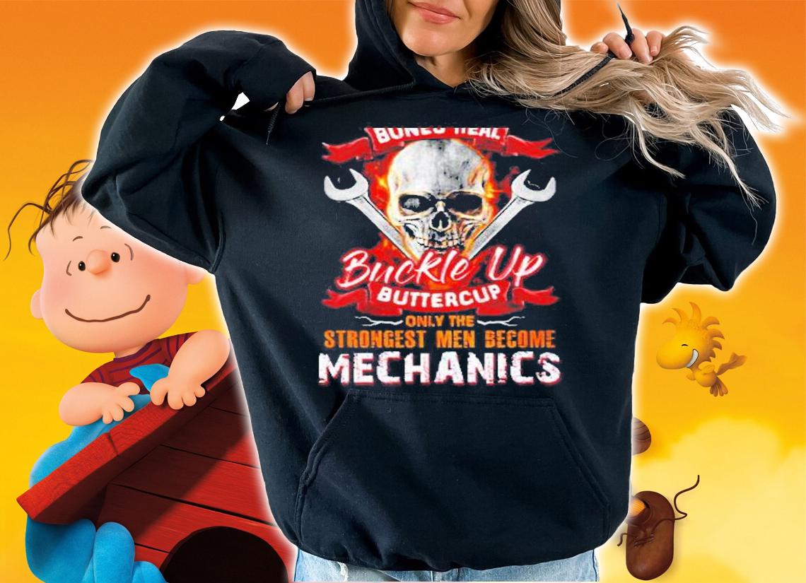 Sweat Dries Blood Clots Bones Heal Buckle Up Buttercup Only The Strongest Men Become Mechanics Shirt hoodie