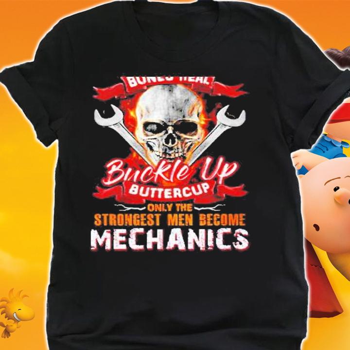 Sweat Dries Blood Clots Bones Heal Buckle Up Buttercup Only The Strongest Men Become Mechanics Shirt shirt
