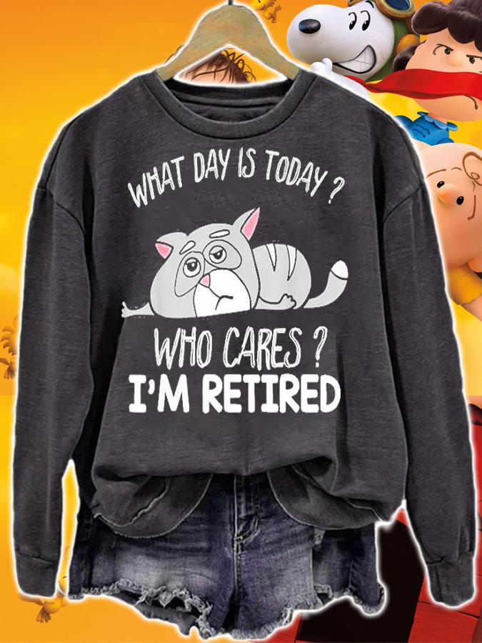 What Day Is Today Who Cares Im Retired T-Shirt sweatshirt