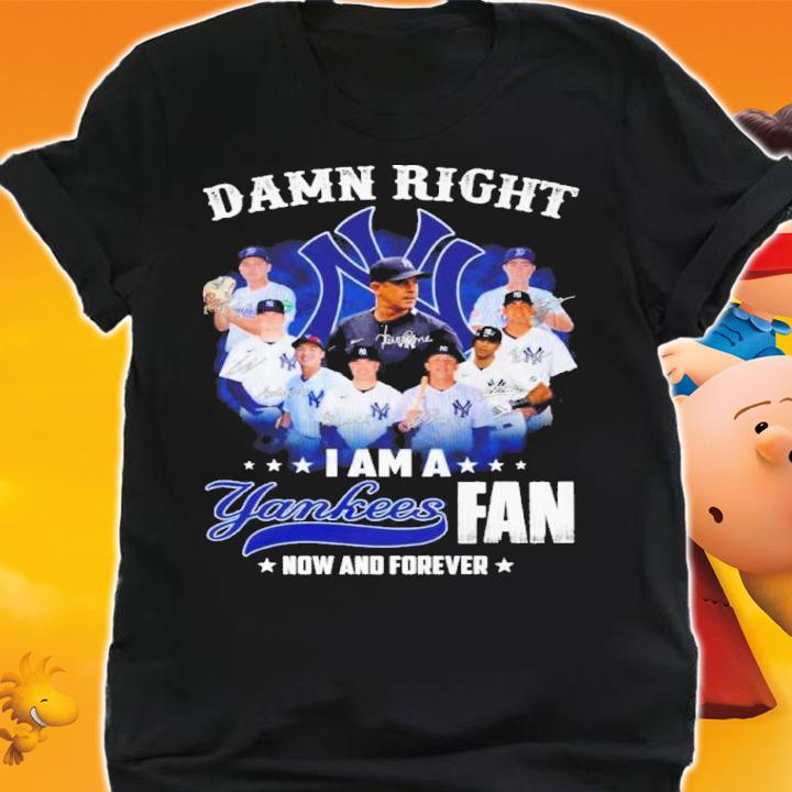 Damn Right I Am A New York Yankees Fan Now And Forever Signatures Shirt shirt